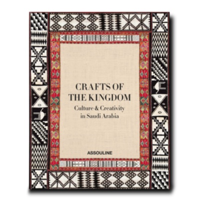 Crafts of the Kingdom: Culture and Creativity in Saudi Arabia ASSOULINE