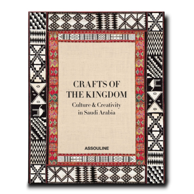 Crafts of the Kingdom: Culture and Creativity in Saudi Arabia ASSOULINE